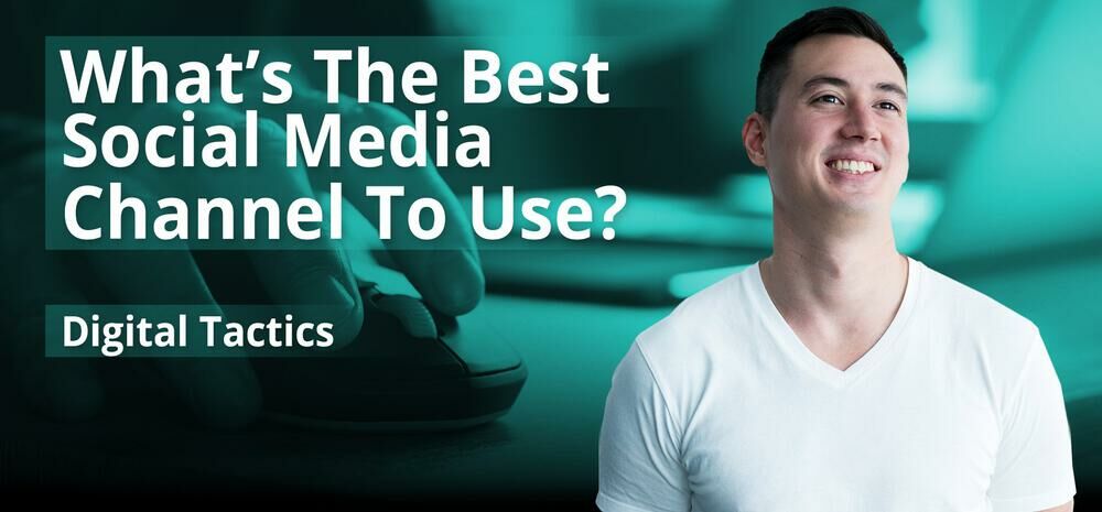 Digital Tactics #6 | What’s The Best Social Media Channel To Use?