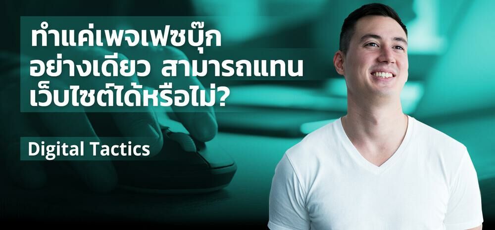 Digital Tactics #4 | ทำแค่เพจเฟซบุ๊กอย่างเดียว สามารถแทนเว็บไซต์ได้หรือไม่?